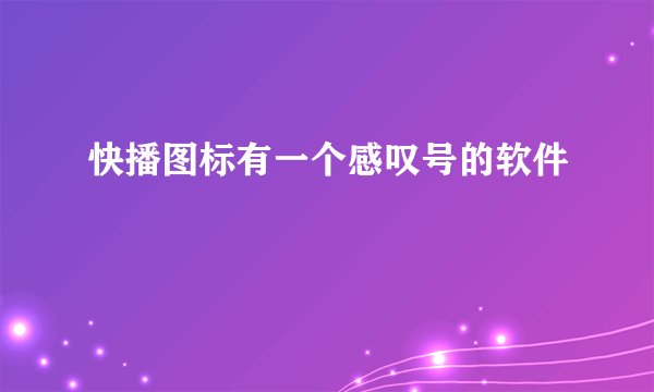 快播图标有一个感叹号的软件