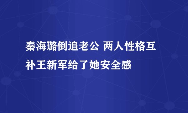 秦海璐倒追老公 两人性格互补王新军给了她安全感