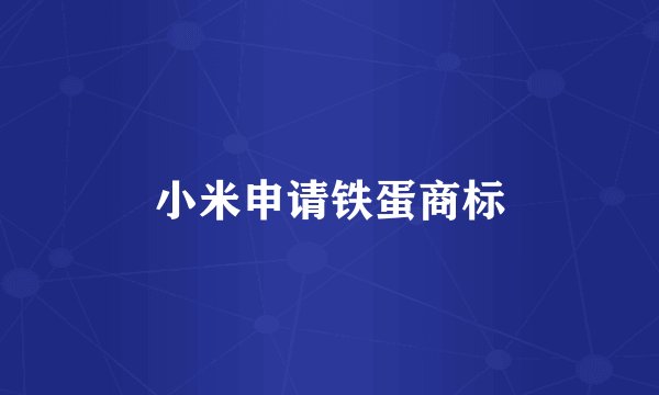 小米申请铁蛋商标