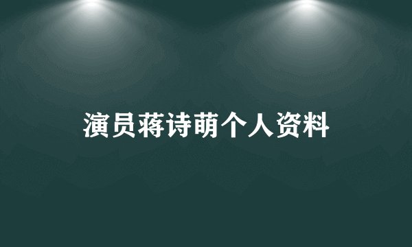 演员蒋诗萌个人资料