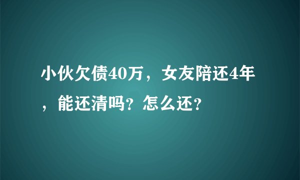 小伙欠债40万，女友陪还4年，能还清吗？怎么还？