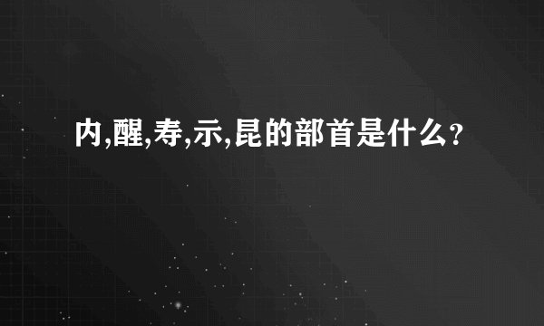 内,醒,寿,示,昆的部首是什么？
