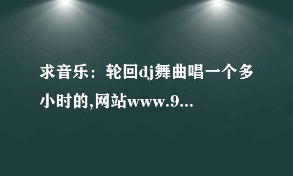 求音乐：轮回dj舞曲唱一个多小时的,网站www.92cc.com里的