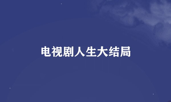 电视剧人生大结局