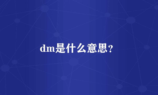 dm是什么意思？