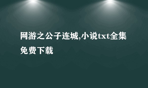 网游之公子连城,小说txt全集免费下载