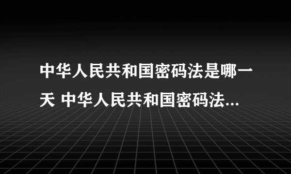 中华人民共和国密码法是哪一天 中华人民共和国密码法颁布时间