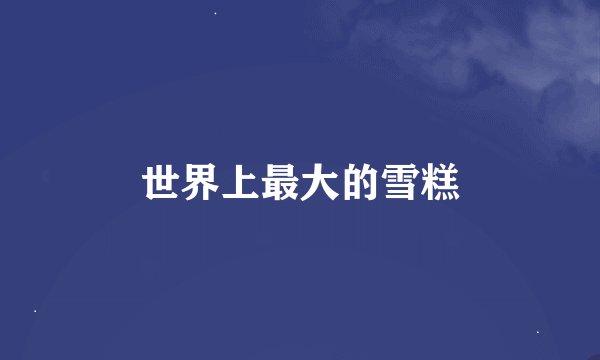 世界上最大的雪糕