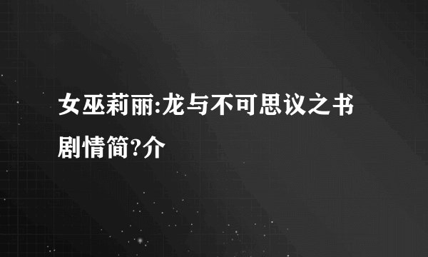 女巫莉丽:龙与不可思议之书剧情简?介