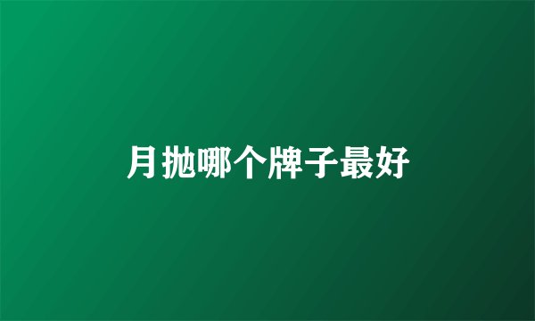 月抛哪个牌子最好