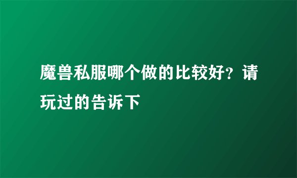 魔兽私服哪个做的比较好？请玩过的告诉下