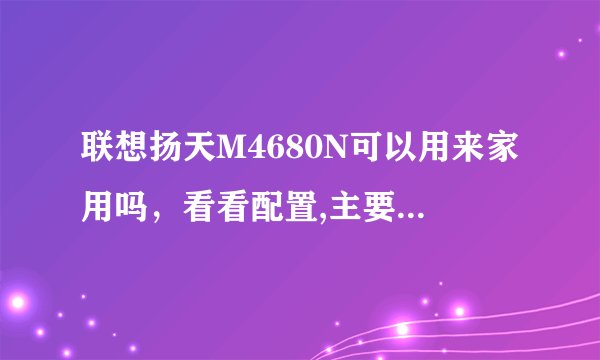 联想扬天M4680N可以用来家用吗，看看配置,主要玩游戏？谁能够指点一下？