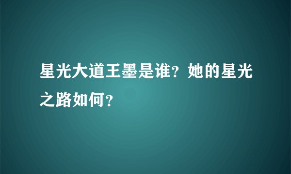 星光大道王墨是谁？她的星光之路如何？
