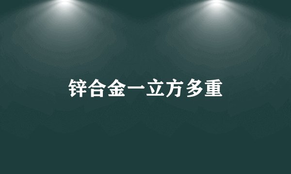 锌合金一立方多重
