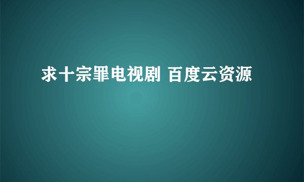 求十宗罪电视剧 百度云资源