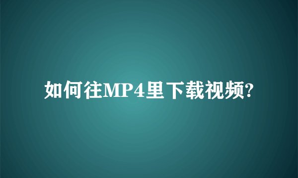 如何往MP4里下载视频?