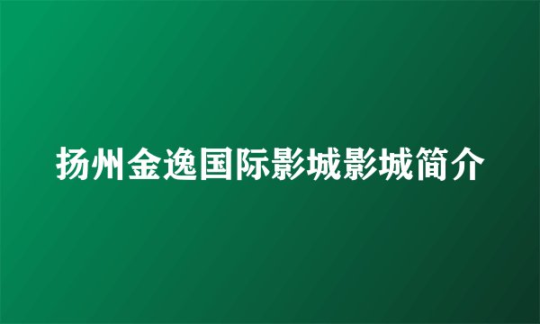 扬州金逸国际影城影城简介