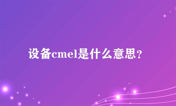 设备cmel是什么意思？