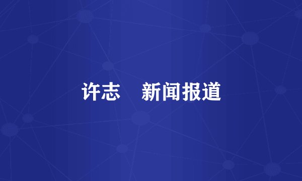 许志旿新闻报道