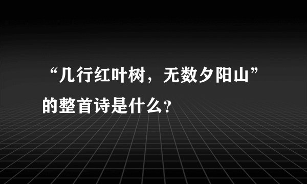 “几行红叶树，无数夕阳山”的整首诗是什么？