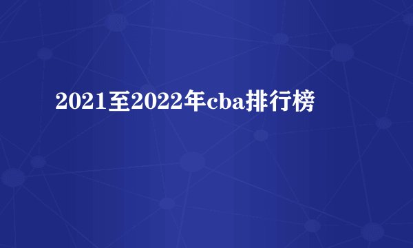 2021至2022年cba排行榜