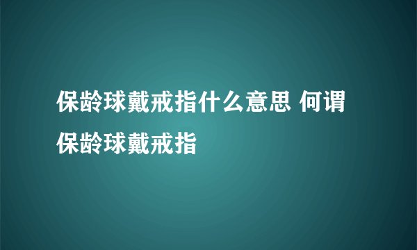 保龄球戴戒指什么意思 何谓保龄球戴戒指