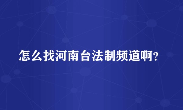 怎么找河南台法制频道啊?