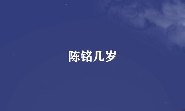 陈铭几岁