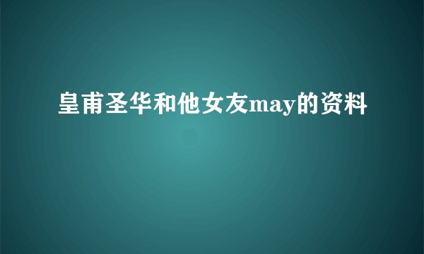 皇甫圣华和他女友may的资料