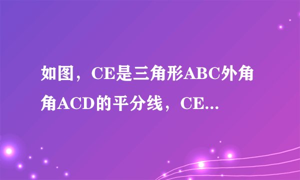 如图，CE是三角形ABC外角角ACD的平分线，CE与BA的延长线相交于点E。求证：角BAC大于角B