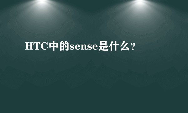 HTC中的sense是什么？