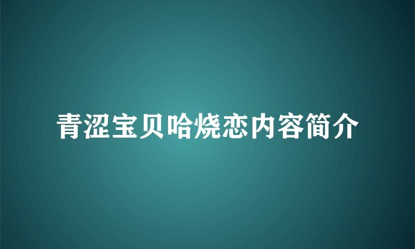 青涩宝贝哈烧恋内容简介