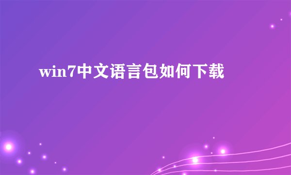 win7中文语言包如何下载