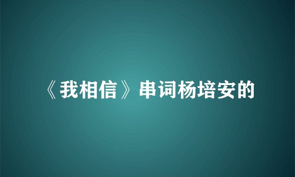 《我相信》串词杨培安的
