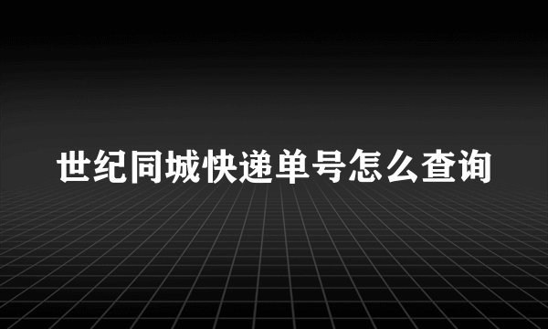 世纪同城快递单号怎么查询