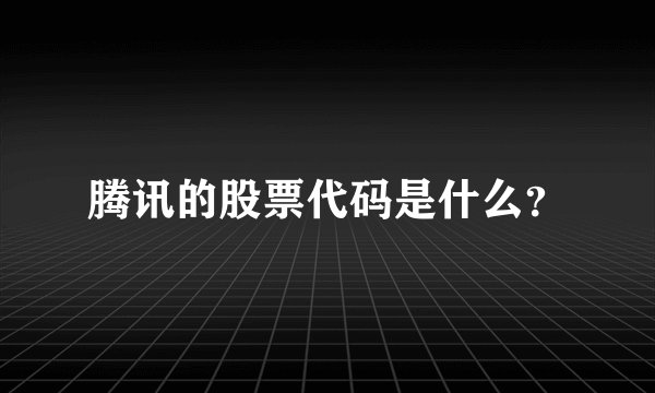 腾讯的股票代码是什么？