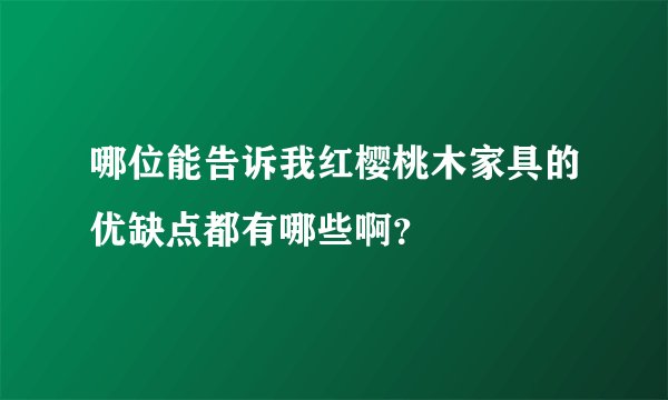 哪位能告诉我红樱桃木家具的优缺点都有哪些啊？