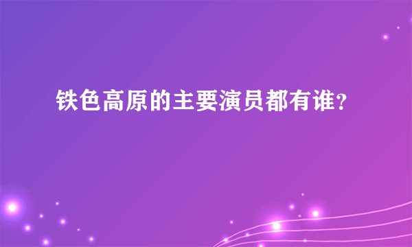 铁色高原的主要演员都有谁？