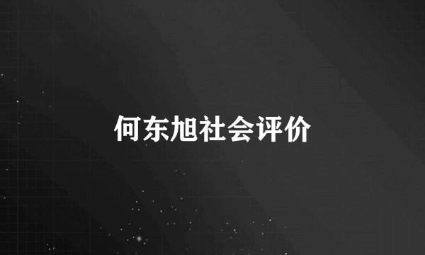 何东旭社会评价