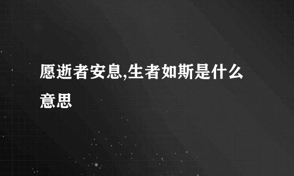 愿逝者安息,生者如斯是什么意思