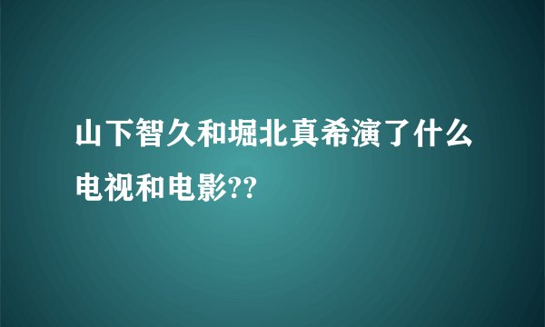 山下智久和堀北真希演了什么电视和电影??