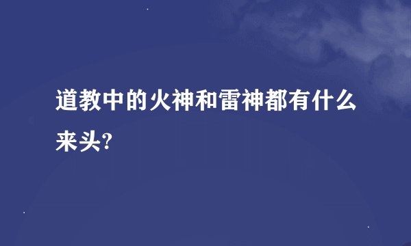 道教中的火神和雷神都有什么来头?