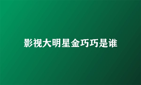 影视大明星金巧巧是谁