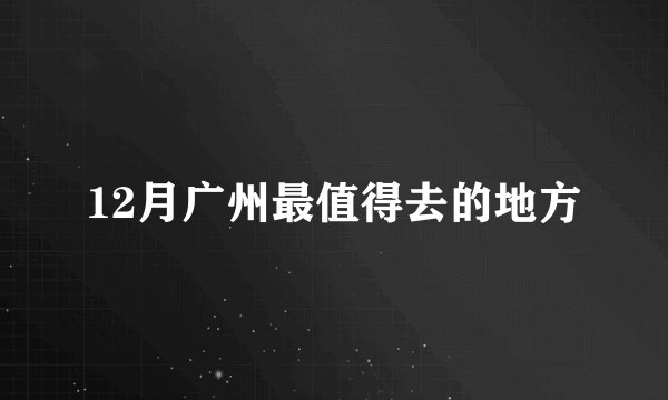 12月广州最值得去的地方