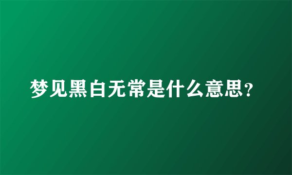 梦见黑白无常是什么意思？