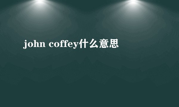 john coffey什么意思