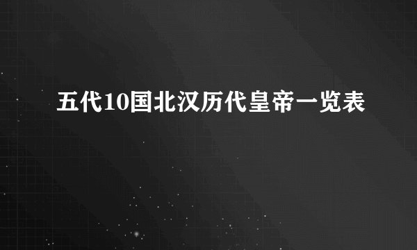 五代10国北汉历代皇帝一览表