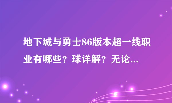 地下城与勇士86版本超一线职业有哪些？球详解？无论平民还是土豪