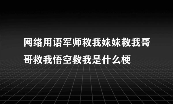 网络用语军师救我妹妹救我哥哥救我悟空救我是什么梗
