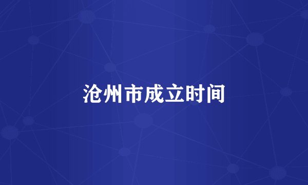 沧州市成立时间